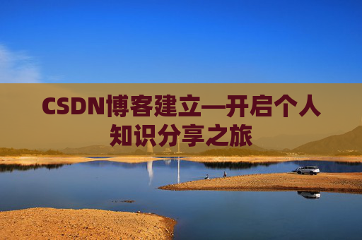 CSDN博客建立—开启个人知识分享之旅